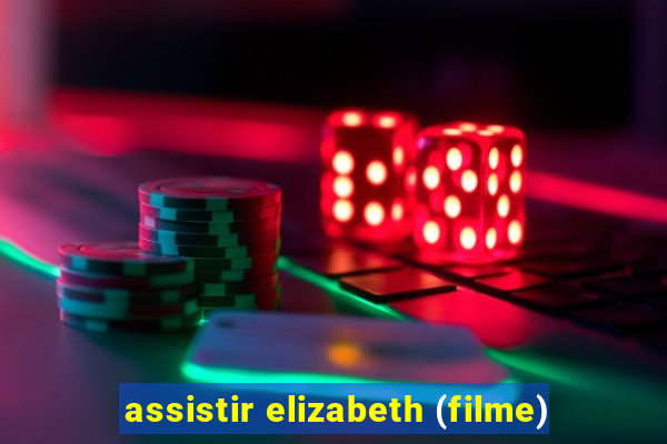 assistir elizabeth (filme)